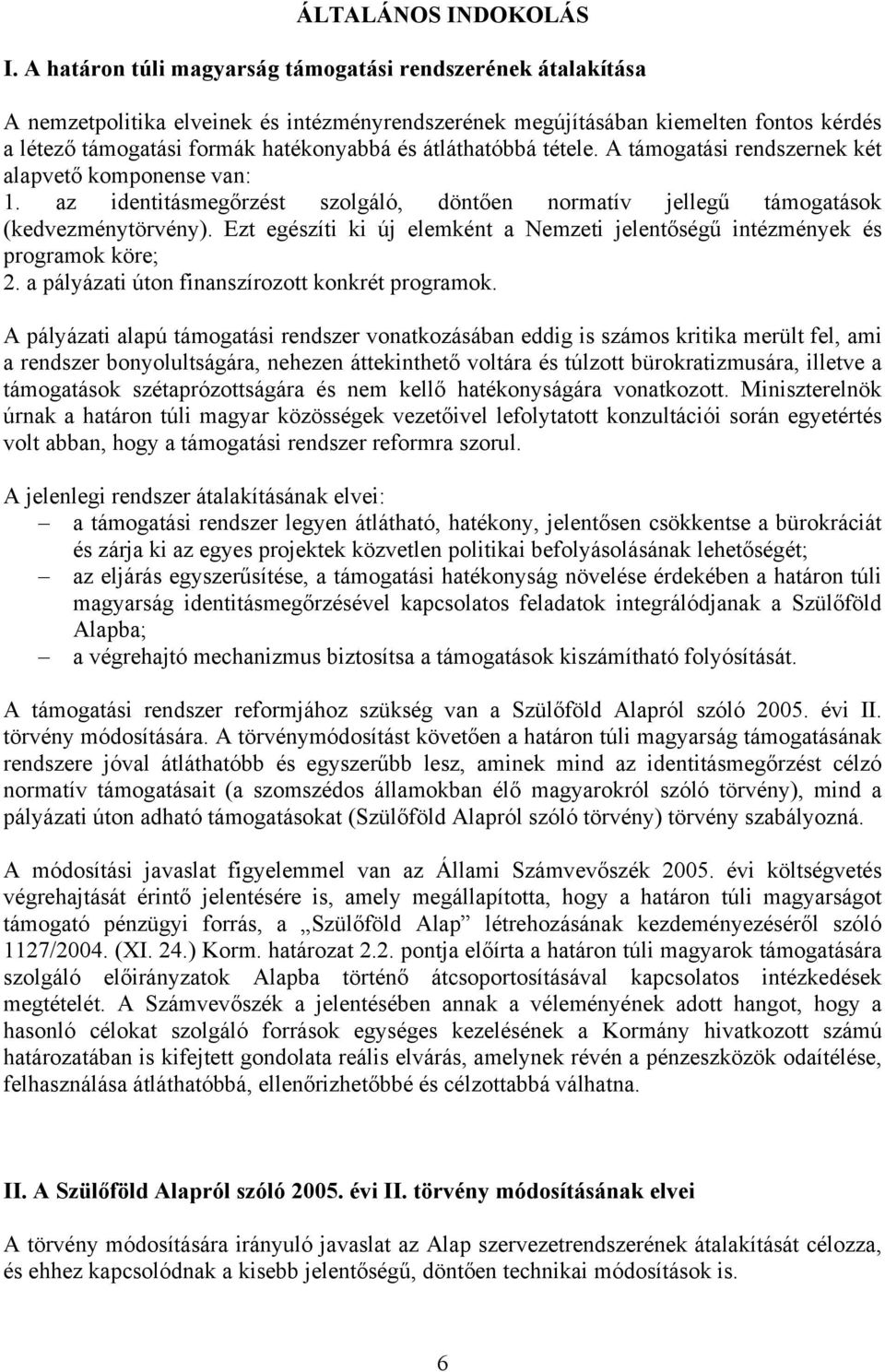 átláthatóbbá tétele. A támogatási rendszernek két alapvető komponense van: 1. az identitásmegőrzést szolgáló, döntően normatív jellegű támogatások (kedvezménytörvény).