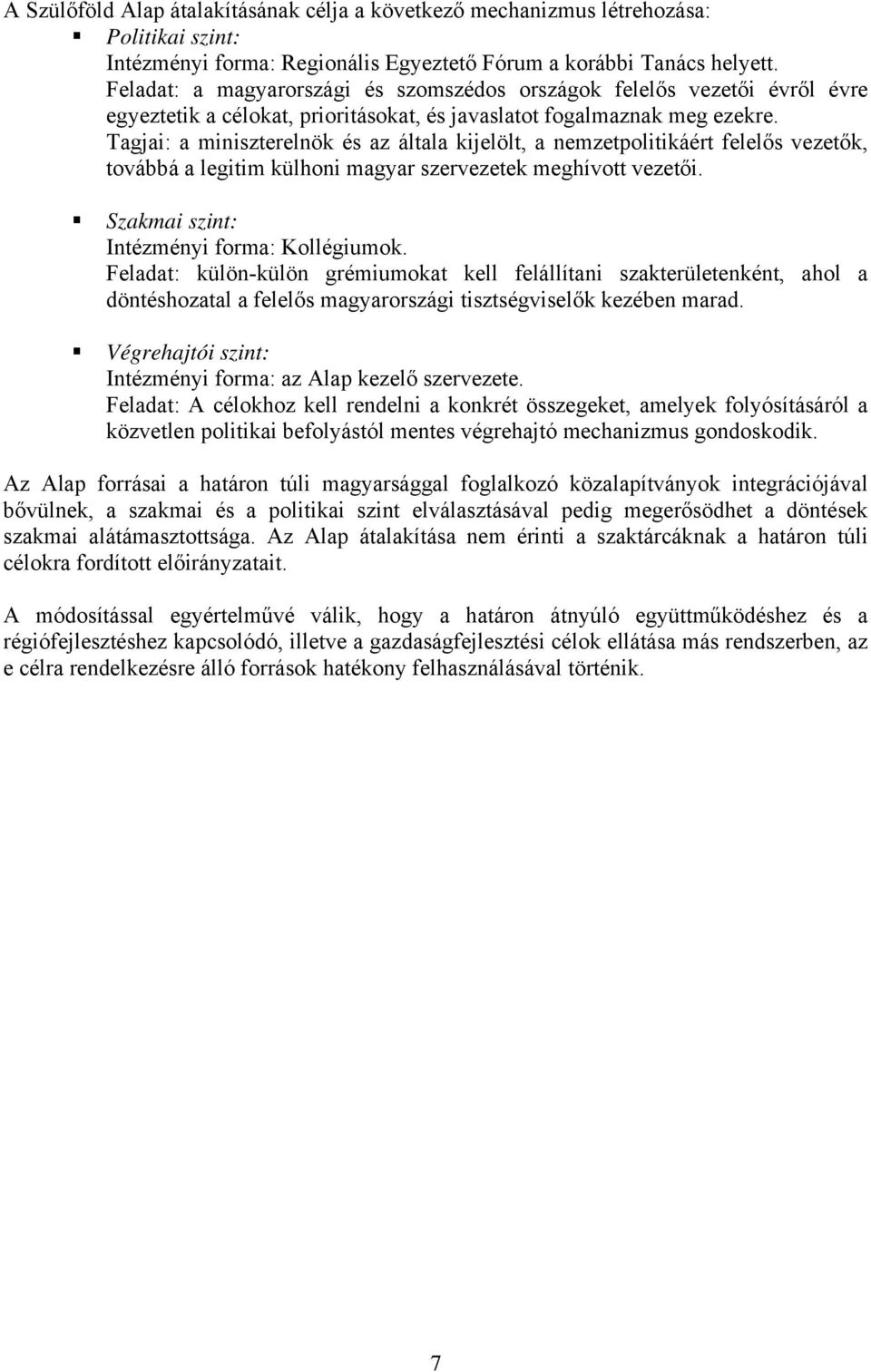 Tagjai: a miniszterelnök és az általa kijelölt, a nemzetpolitikáért felelős vezetők, továbbá a legitim külhoni magyar szervezetek meghívott vezetői. Szakmai szint: Intézményi forma: Kollégiumok.