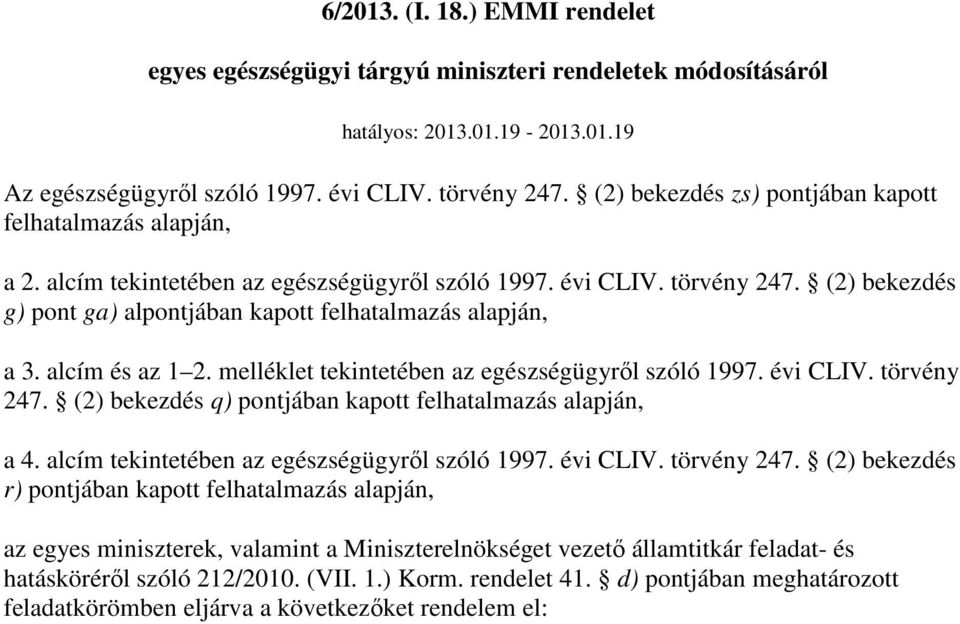 (2) bekezdés g) pont ga) alpontjában kapott felhatalmazás alapján, a 3. alcím és az 1 2. melléklet tekintetében az egészségügyrıl szóló 1997. évi CLIV. törvény 247.