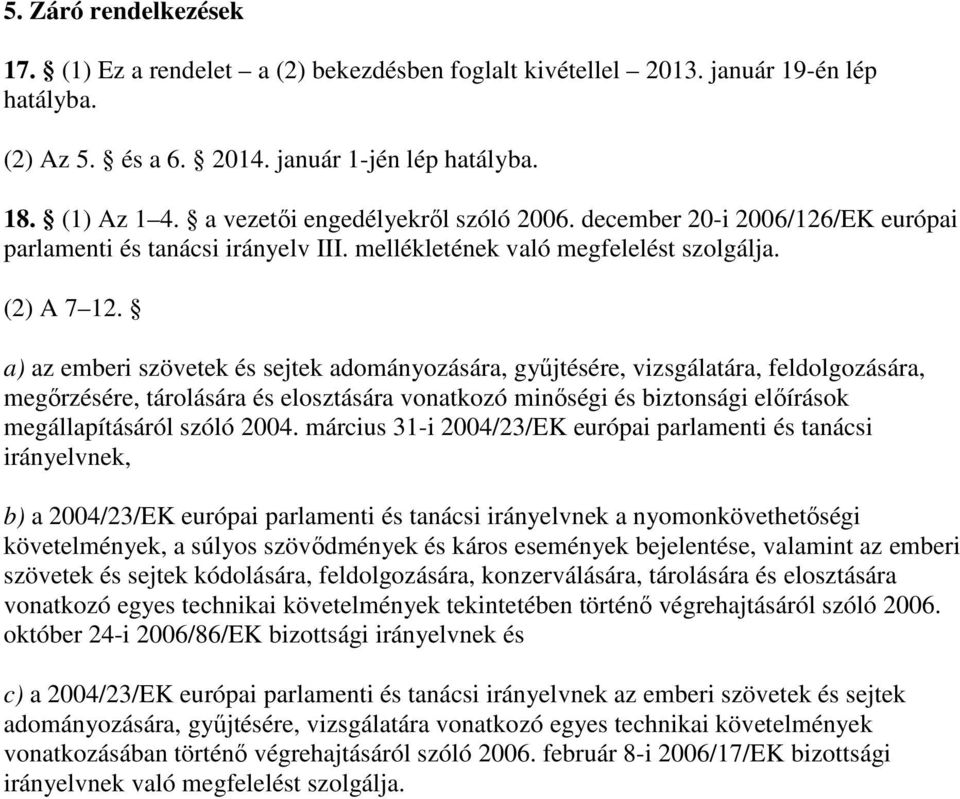 a) az emberi szövetek és sejtek adományozására, győjtésére, vizsgálatára, feldolgozására, megırzésére, tárolására és elosztására vonatkozó minıségi és biztonsági elıírások megállapításáról szóló 2004.