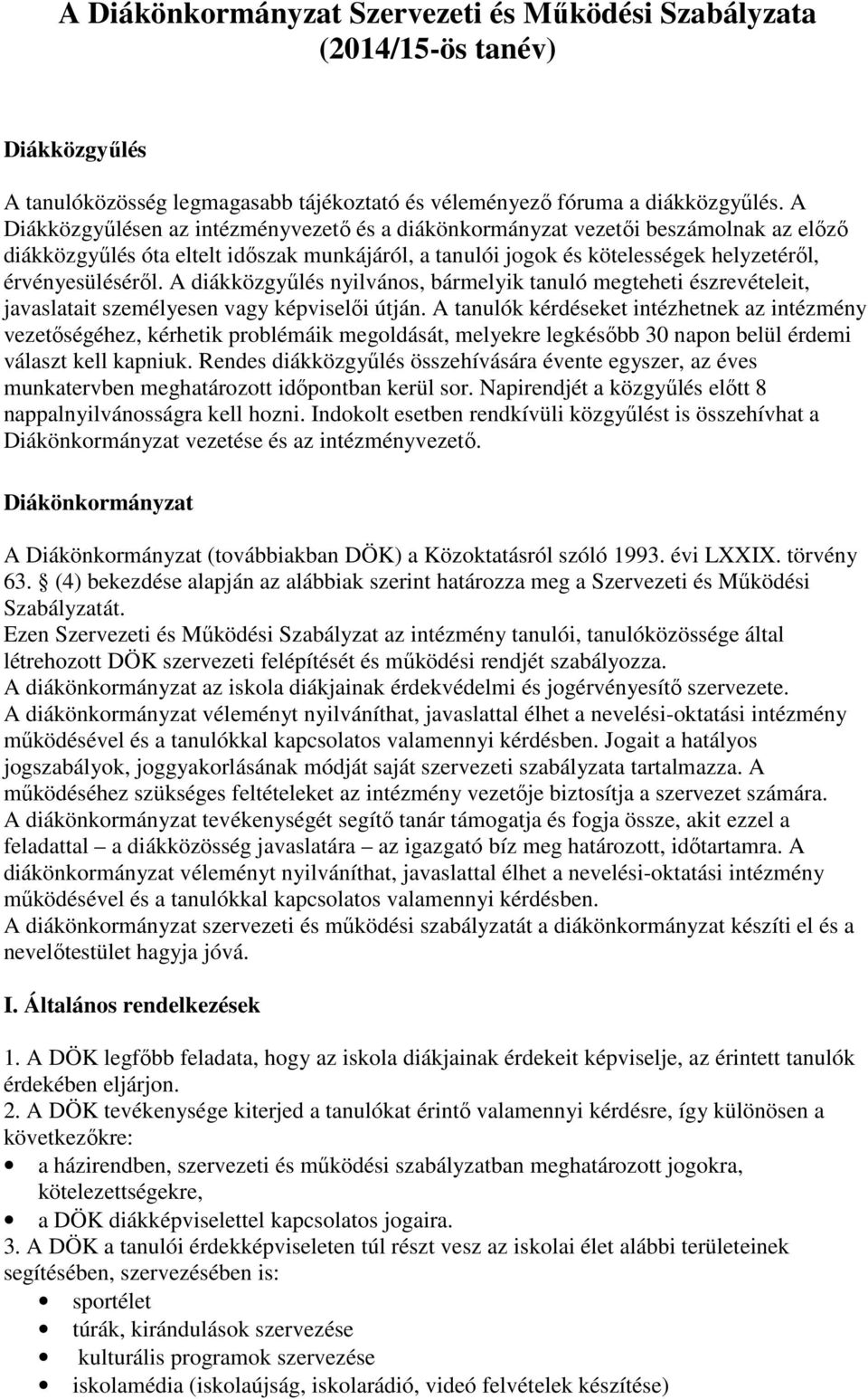 A diákközgyűlés nyilvános, bármelyik tanuló megteheti észrevételeit, javaslatait személyesen vagy képviselői útján.