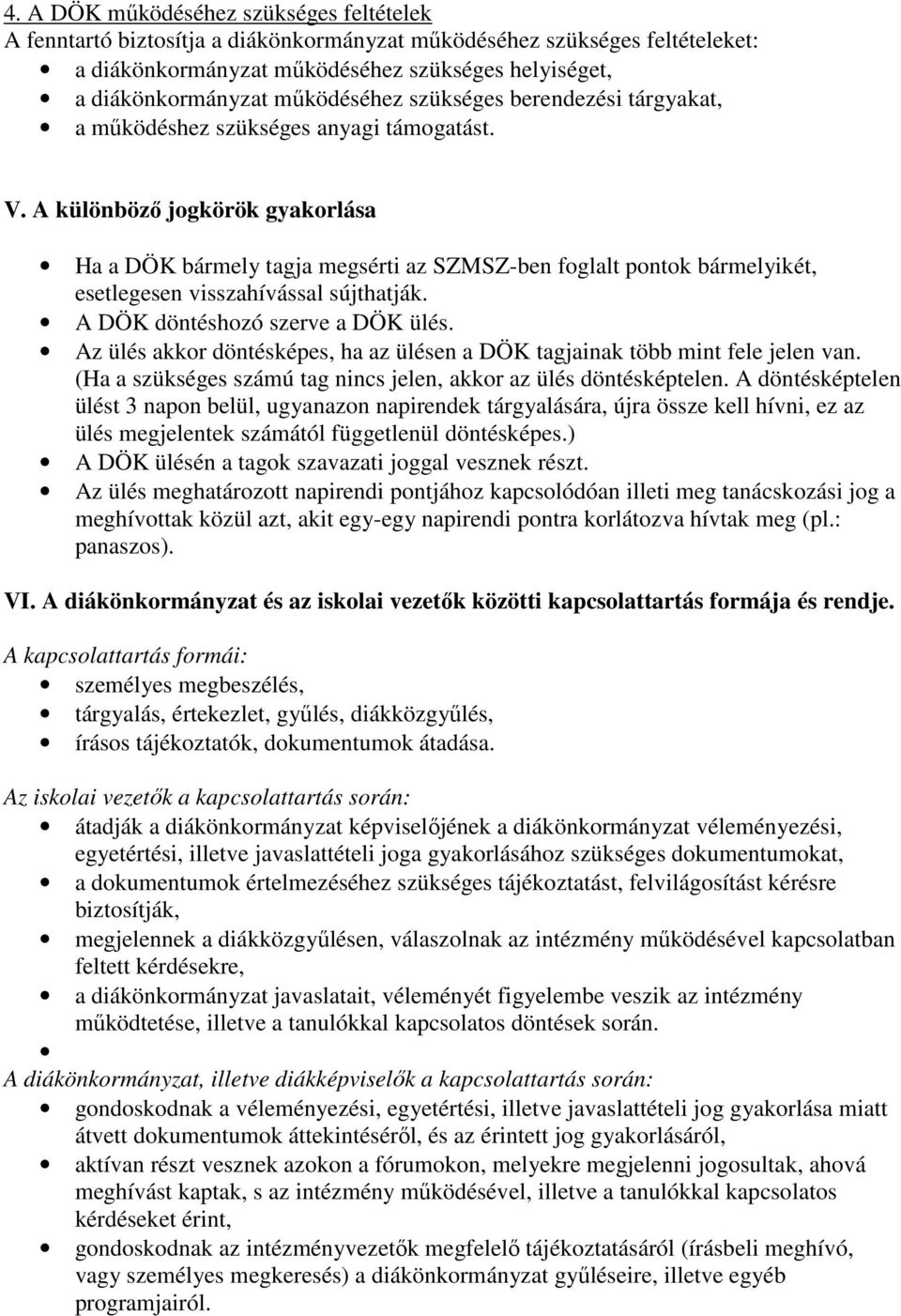 A különböző jogkörök gyakorlása Ha a DÖK bármely tagja megsérti az SZMSZ-ben foglalt pontok bármelyikét, esetlegesen visszahívással sújthatják. A DÖK döntéshozó szerve a DÖK ülés.