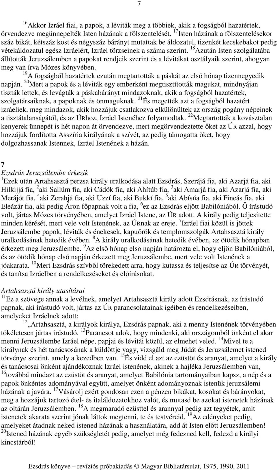 18 Azután Isten szolgálatába állították Jeruzsálemben a papokat rendjeik szerint és a lévitákat osztályaik szerint, ahogyan meg van írva Mózes könyvében.