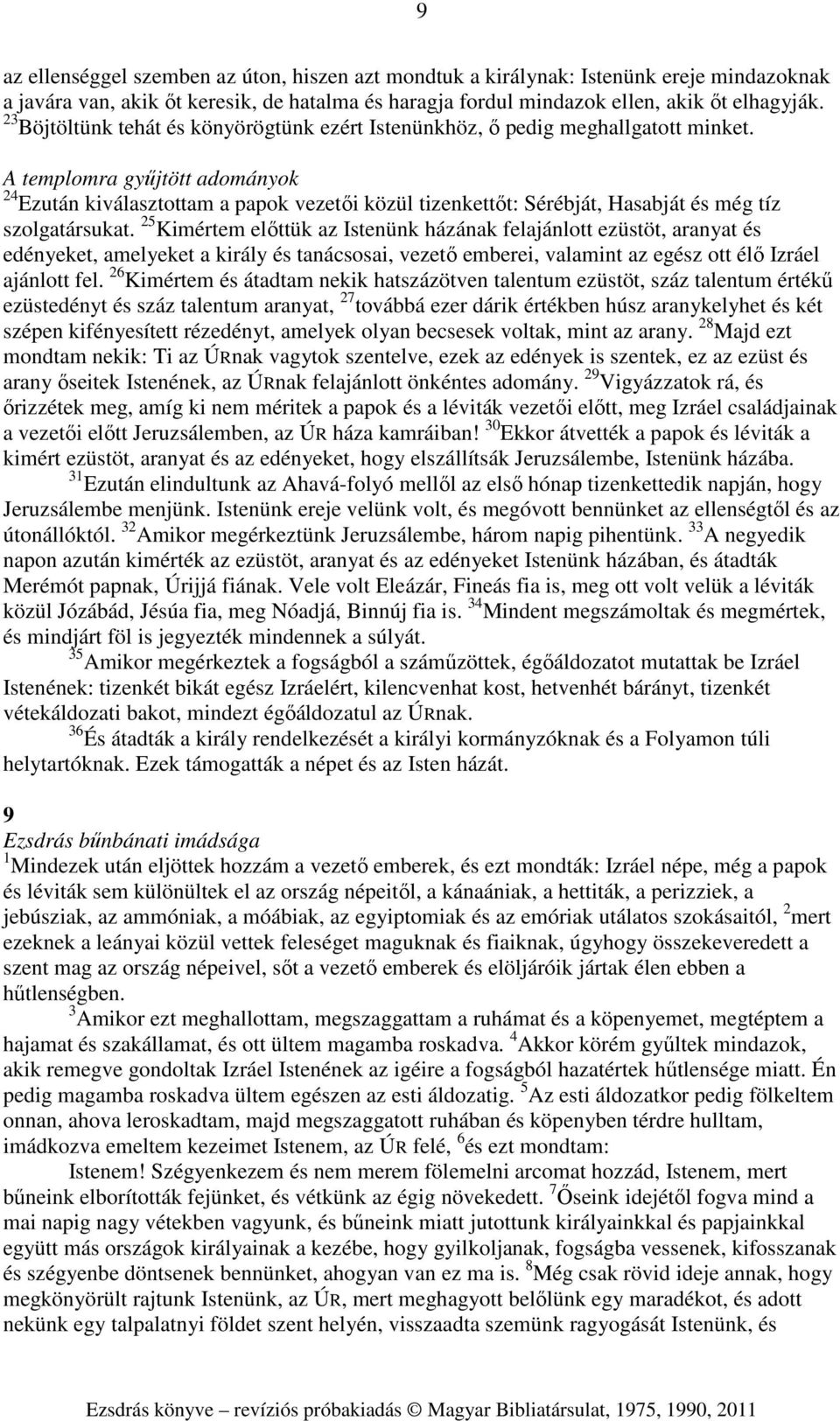 A templomra gyűjtött adományok 24 Ezután kiválasztottam a papok vezetői közül tizenkettőt: Sérébját, Hasabját és még tíz szolgatársukat.