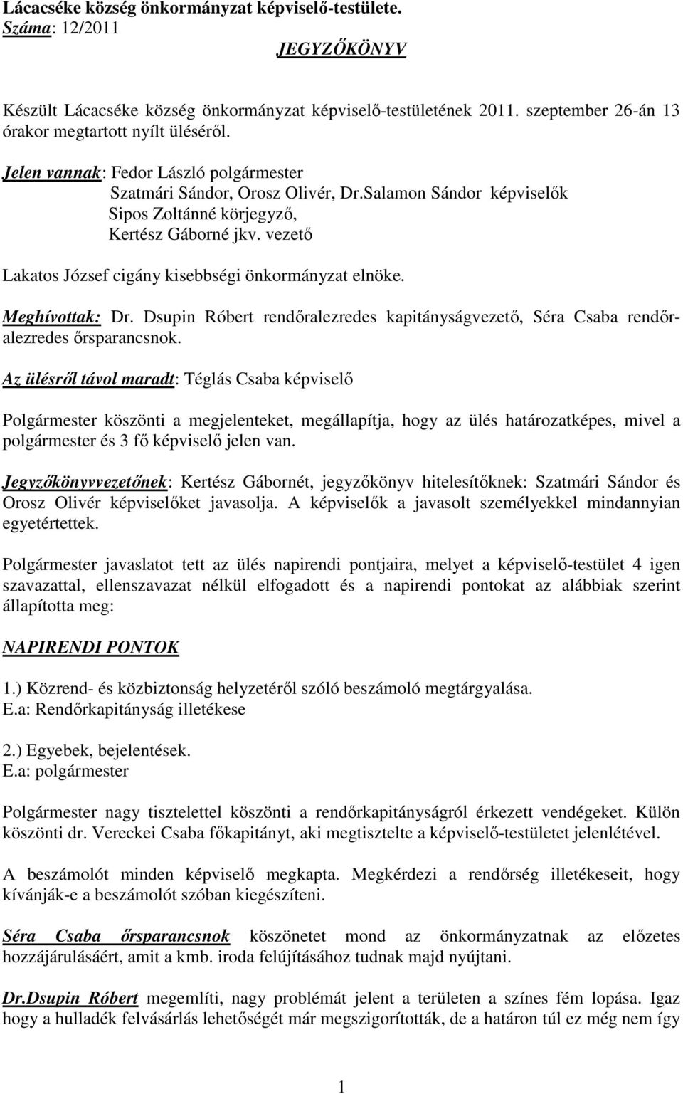 vezetı Lakatos József cigány kisebbségi önkormányzat elnöke. Meghívottak: Dr. Dsupin Róbert rendıralezredes kapitányságvezetı, Séra Csaba rendıralezredes ırsparancsnok.