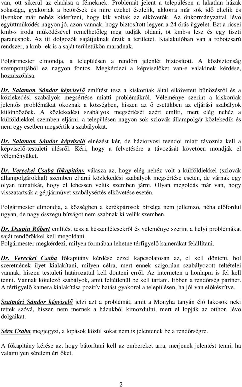 Az önkormányzattal lévı együttmőködés nagyon jó, azon vannak, hogy biztosított legyen a 24 órás ügyelet.