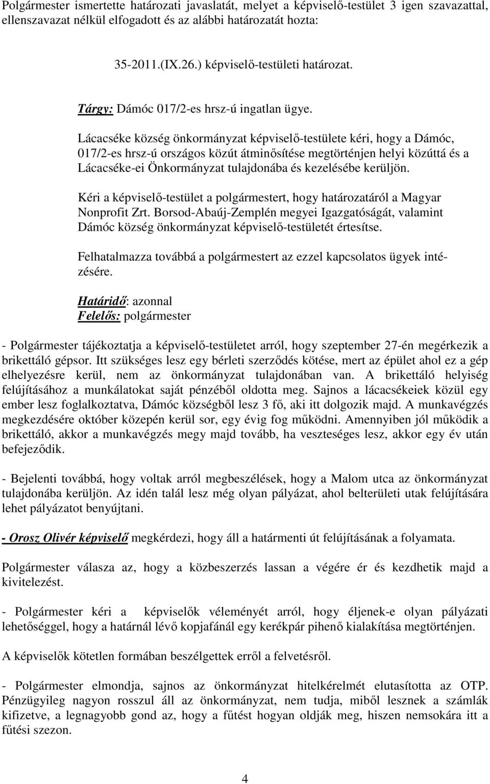 Lácacséke község önkormányzat képviselı-testülete kéri, hogy a Dámóc, 017/2-es hrsz-ú országos közút átminısítése megtörténjen helyi közúttá és a Lácacséke-ei Önkormányzat tulajdonába és kezelésébe