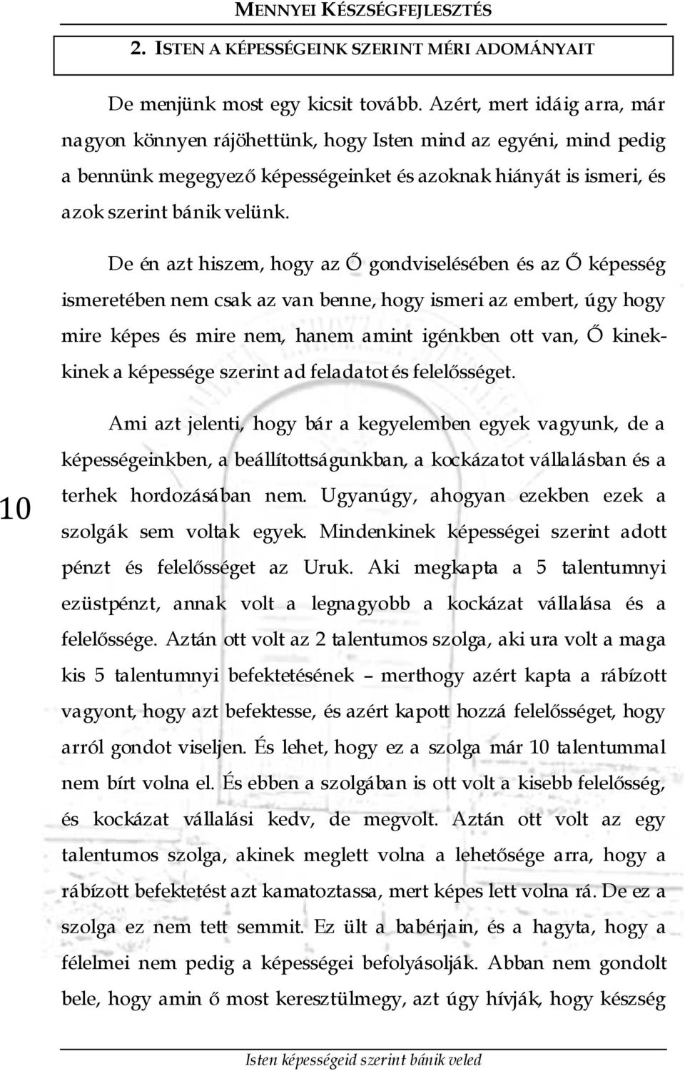 De én azt hiszem, hogy az Ő gondviselésében és az Ő képesség ismeretében nem csak az van benne, hogy ismeri az embert, úgy hogy mire képes és mire nem, hanem amint igénkben ott van, Ő kinekkinek a