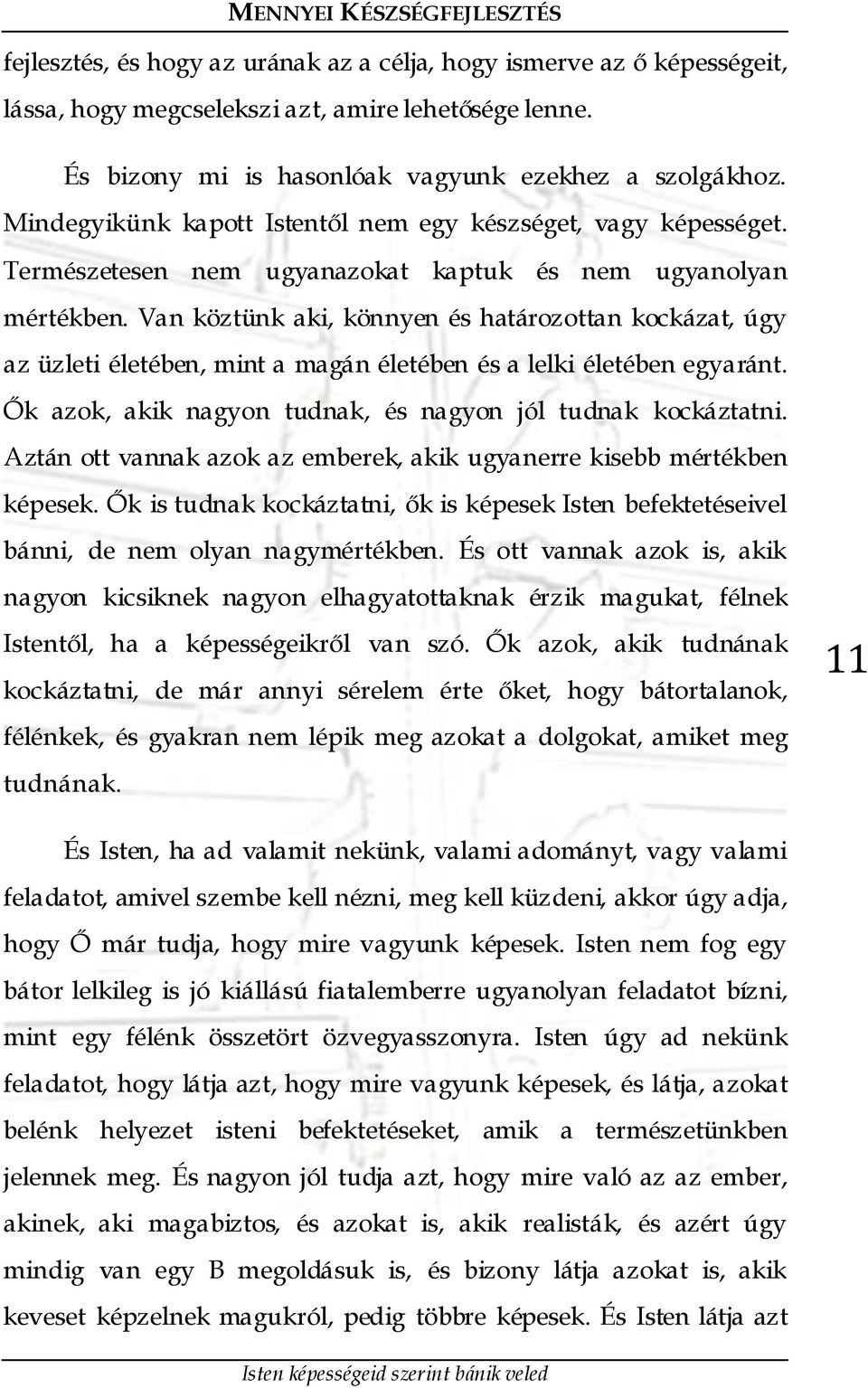 Van köztünk aki, könnyen és határozottan kockázat, úgy az üzleti életében, mint a magán életében és a lelki életében egyaránt. Ők azok, akik nagyon tudnak, és nagyon jól tudnak kockáztatni.