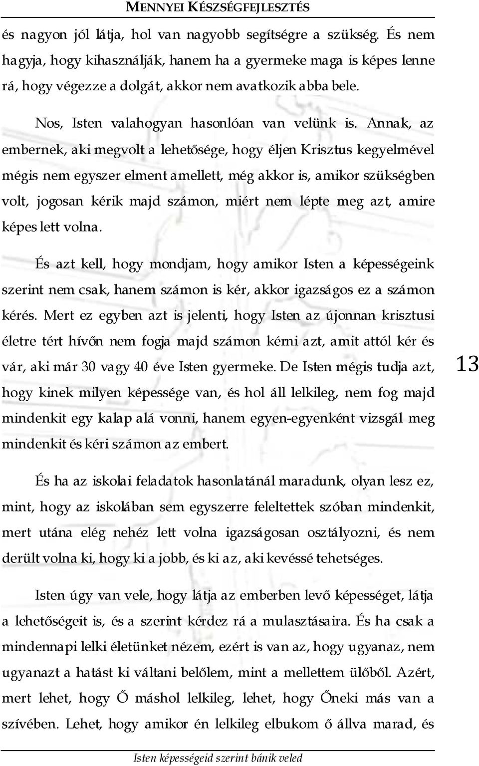 Annak, az embernek, aki megvolt a lehetősége, hogy éljen Krisztus kegyelmével mégis nem egyszer elment amellett, még akkor is, amikor szükségben volt, jogosan kérik majd számon, miért nem lépte meg