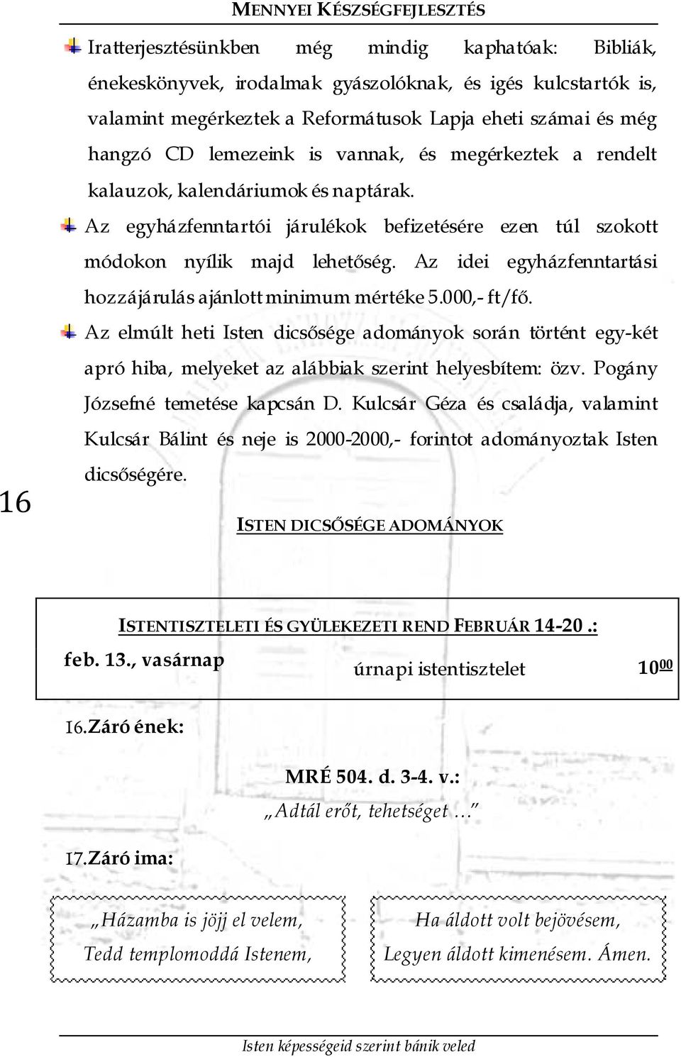 Az idei egyházfenntartási hozzájárulás ajánlott minimum mértéke 5.000,- ft/fő. Az elmúlt heti Isten dicsősége adományok során történt egy-két apró hiba, melyeket az alábbiak szerint helyesbítem: özv.