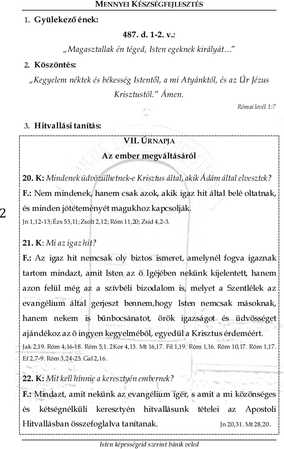 : Nem mindenek, hanem csak azok, akik igaz hit által belé oltatnak, és minden jótéteményét magukhoz kapcsolják. Jn 1,12-13; Ézs 53,11; Zsolt 2,12; Róm 11,20; Zsid 4,2-3. 21. K: Mi az igaz hit? F.