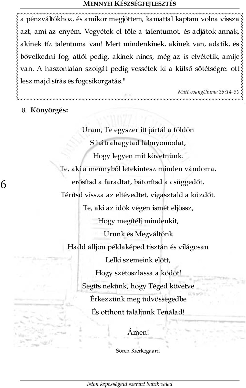 A haszontalan szolgát pedig vessétek ki a külső sötétségre: ott lesz majd sírás és fogcsikorgatás." 8.
