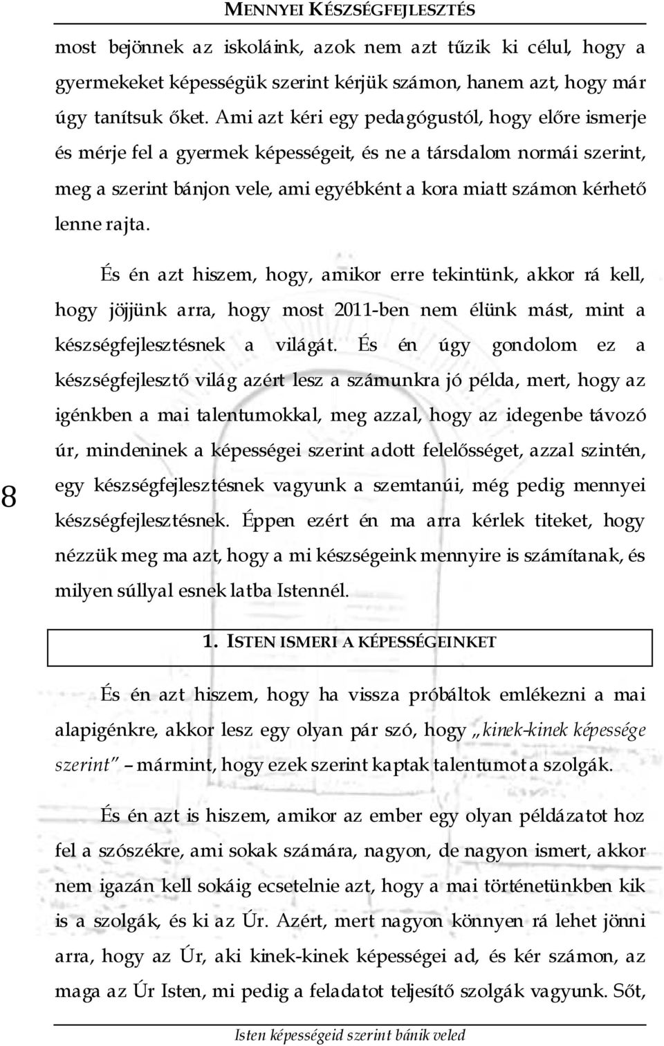 rajta. És én azt hiszem, hogy, amikor erre tekintünk, akkor rá kell, hogy jöjjünk arra, hogy most 2011-ben nem élünk mást, mint a készségfejlesztésnek a világát.
