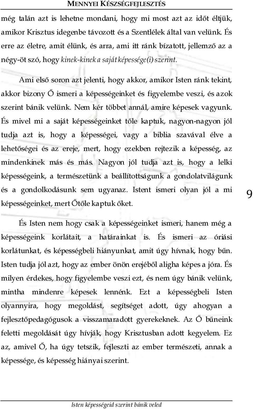 Ami első soron azt jelenti, hogy akkor, amikor Isten ránk tekint, akkor bizony Ő ismeri a képességeinket és figyelembe veszi, és azok szerint bánik velünk. Nem kér többet annál, amire képesek vagyunk.