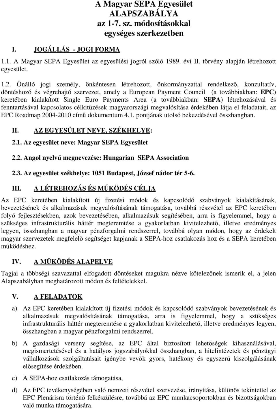 Önálló jogi személy, önkéntesen létrehozott, önkormányzattal rendelkező, konzultatív, döntéshozó és végrehajtó szervezet, amely a European Payment Council (a továbbiakban: EPC) keretében kialakított