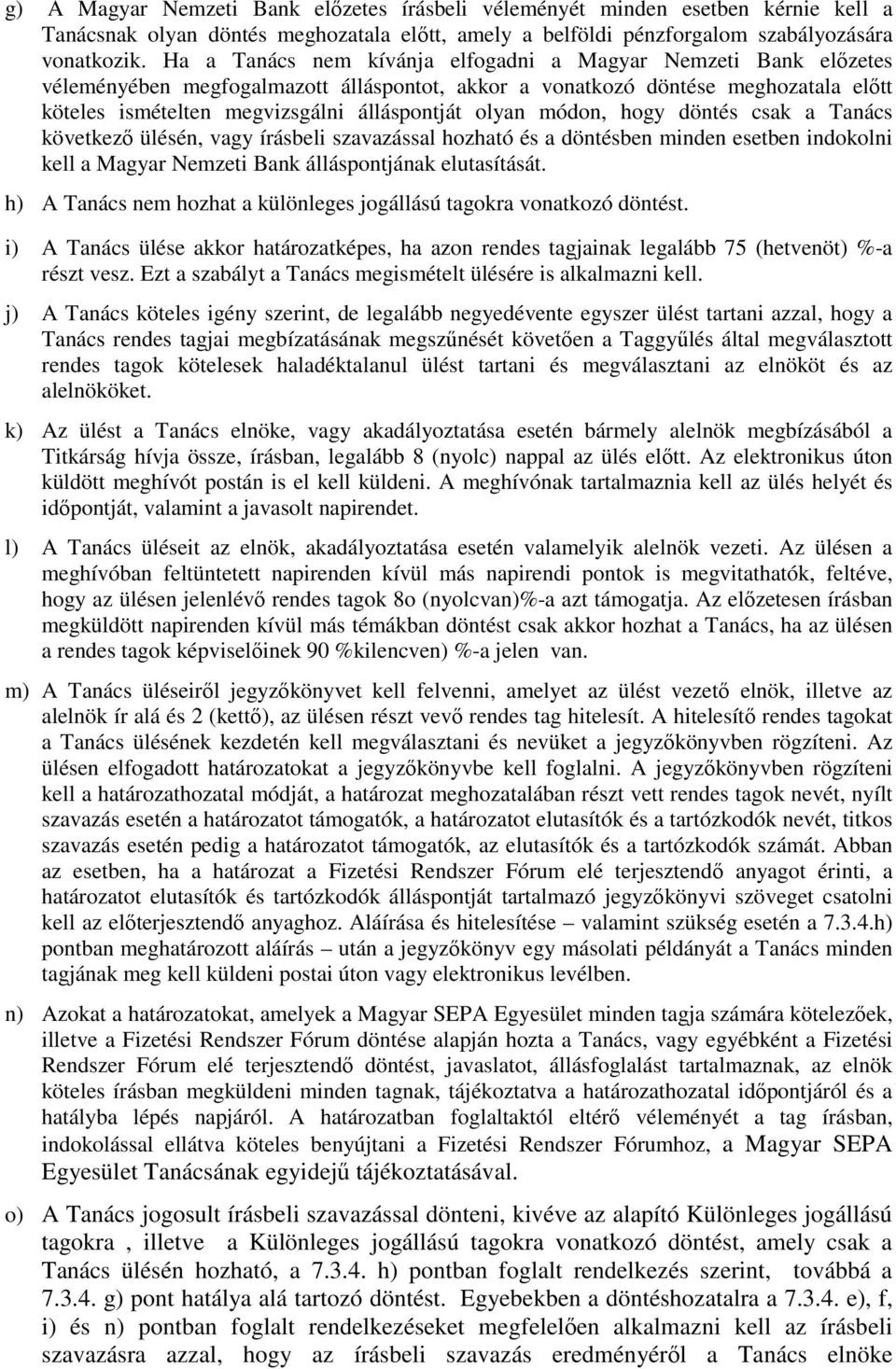 olyan módon, hogy döntés csak a Tanács következő ülésén, vagy írásbeli szavazással hozható és a döntésben minden esetben indokolni kell a Magyar Nemzeti Bank álláspontjának elutasítását.