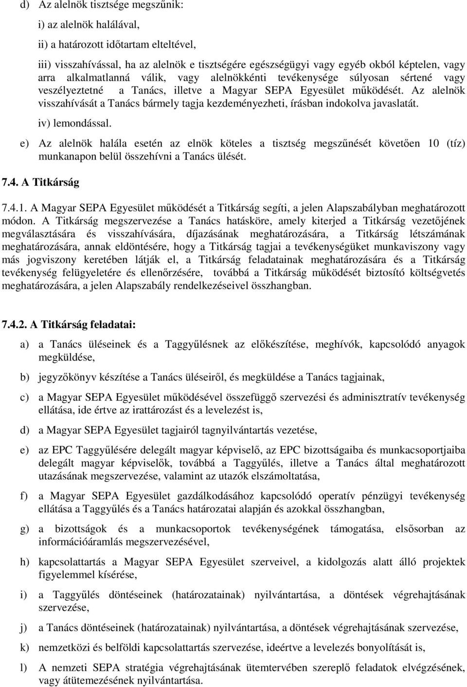 Az alelnök visszahívását a Tanács bármely tagja kezdeményezheti, írásban indokolva javaslatát. iv) lemondással.