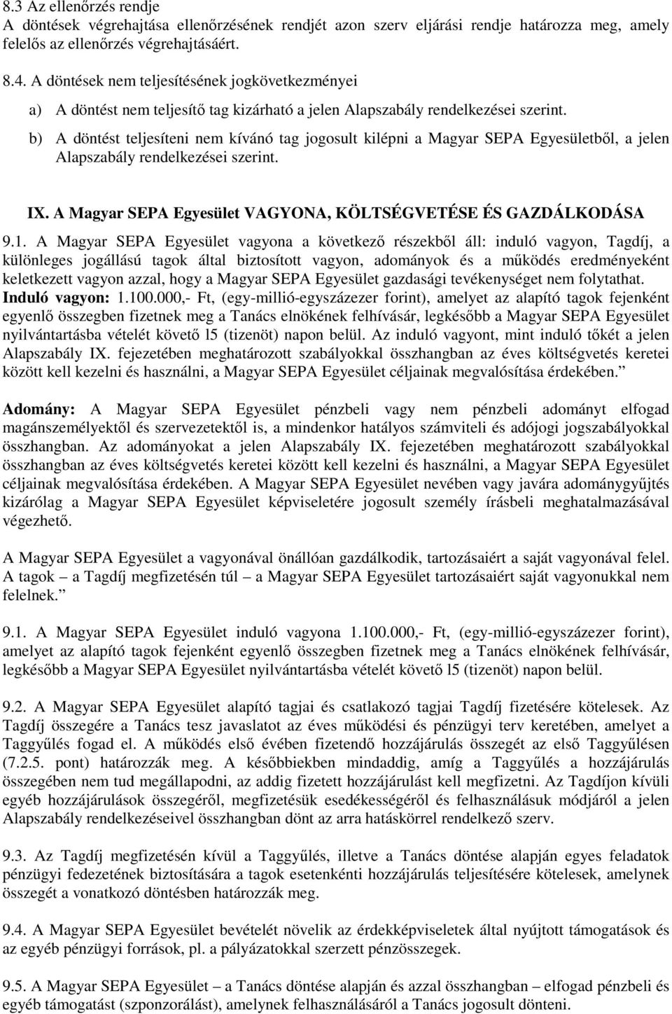 b) A döntést teljesíteni nem kívánó tag jogosult kilépni a Magyar SEPA Egyesületből, a jelen Alapszabály rendelkezései szerint. IX. A Magyar SEPA Egyesület VAGYONA, KÖLTSÉGVETÉSE ÉS GAZDÁLKODÁSA 9.1.