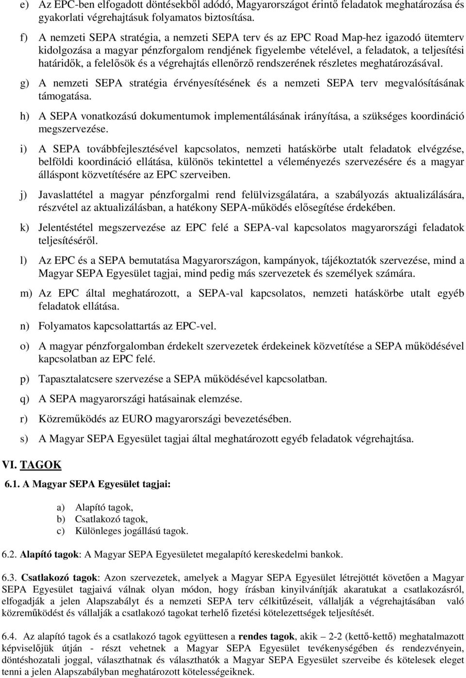 felelősök és a végrehajtás ellenőrző rendszerének részletes meghatározásával. g) A nemzeti SEPA stratégia érvényesítésének és a nemzeti SEPA terv megvalósításának támogatása.