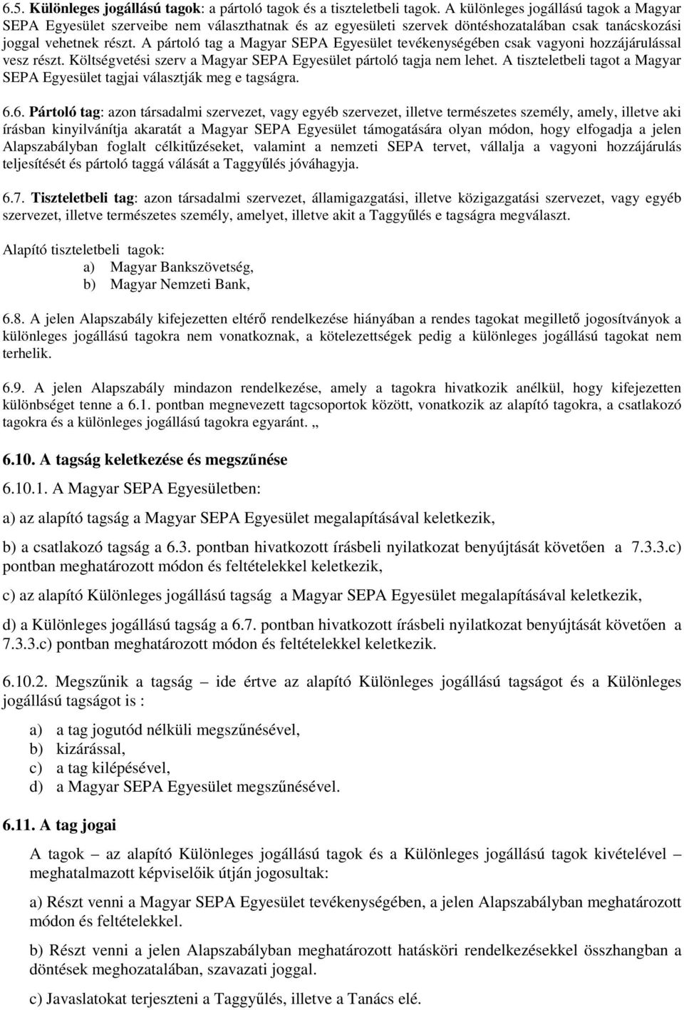 A pártoló tag a Magyar SEPA Egyesület tevékenységében csak vagyoni hozzájárulással vesz részt. Költségvetési szerv a Magyar SEPA Egyesület pártoló tagja nem lehet.