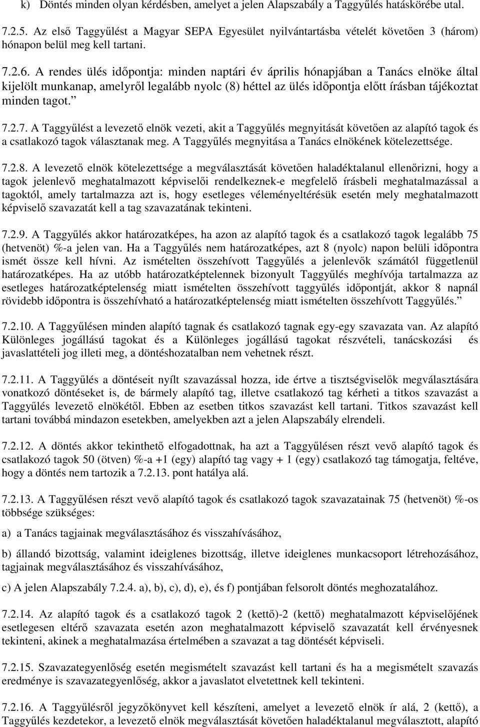 A rendes ülés időpontja: minden naptári év április hónapjában a Tanács elnöke által kijelölt munkanap, amelyről legalább nyolc (8) héttel az ülés időpontja előtt írásban tájékoztat minden tagot. 7.2.