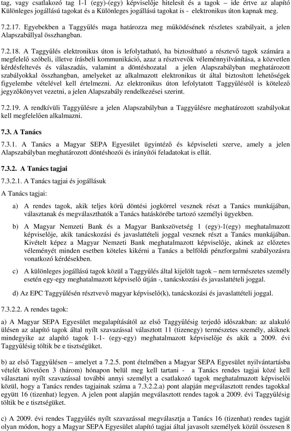 A Taggyűlés elektronikus úton is lefolytatható, ha biztosítható a résztevő tagok számára a megfelelő szóbeli, illetve írásbeli kommunikáció, azaz a résztvevők véleménnyilvánítása, a közvetlen