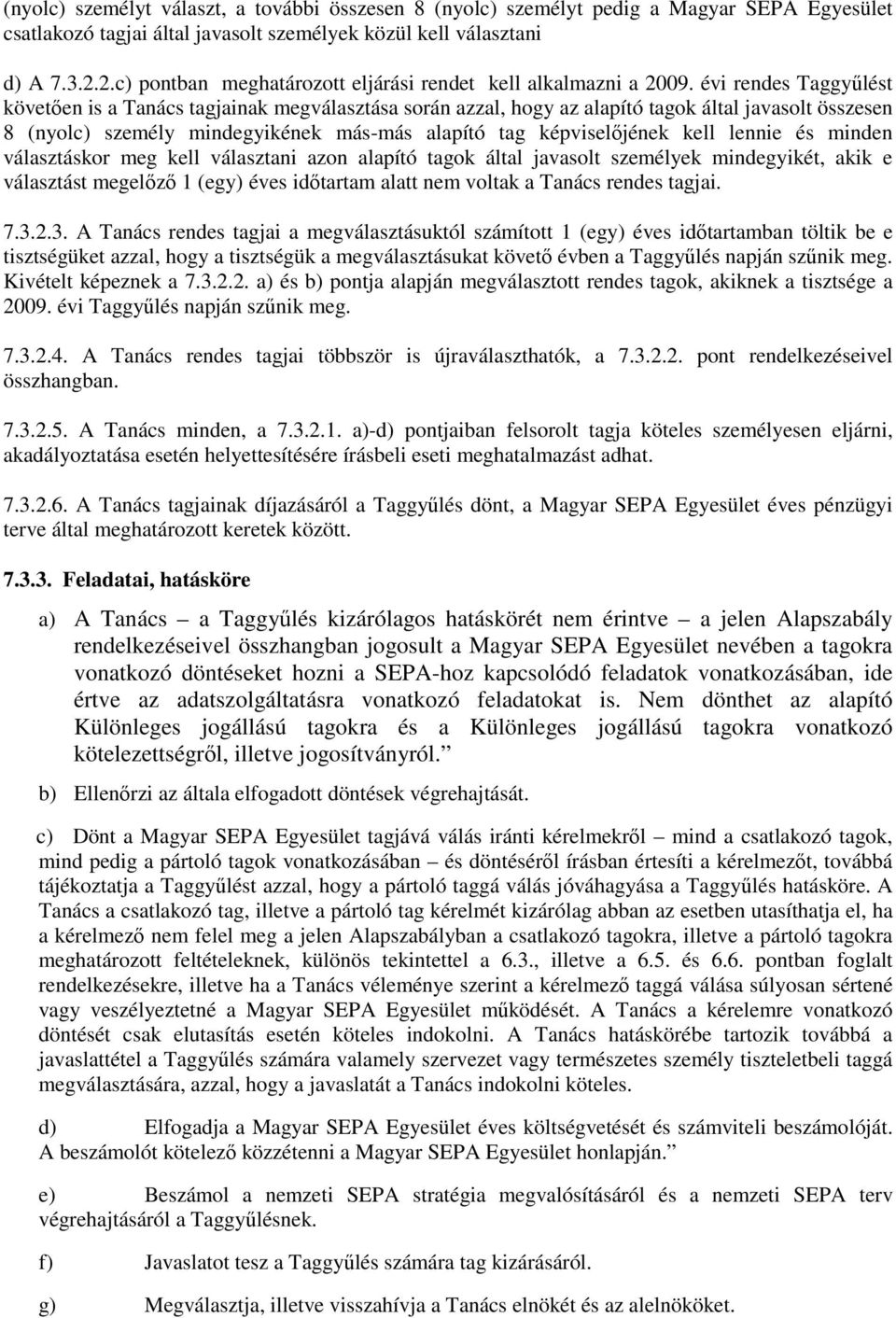 évi rendes Taggyűlést követően is a Tanács tagjainak megválasztása során azzal, hogy az alapító tagok által javasolt összesen 8 (nyolc) személy mindegyikének más-más alapító tag képviselőjének kell