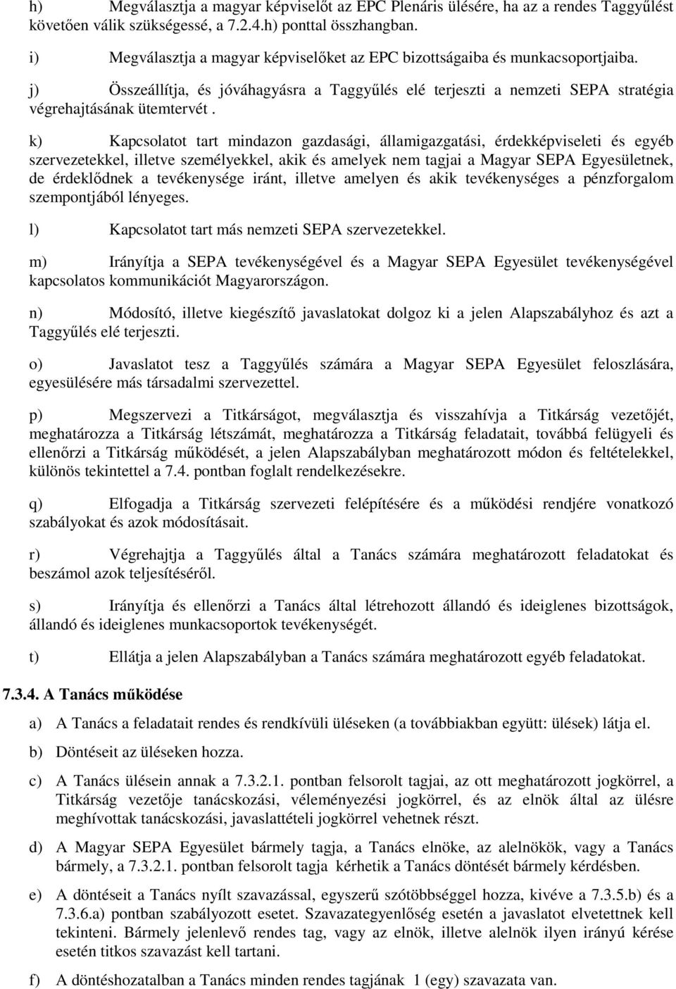k) Kapcsolatot tart mindazon gazdasági, államigazgatási, érdekképviseleti és egyéb szervezetekkel, illetve személyekkel, akik és amelyek nem tagjai a Magyar SEPA Egyesületnek, de érdeklődnek a