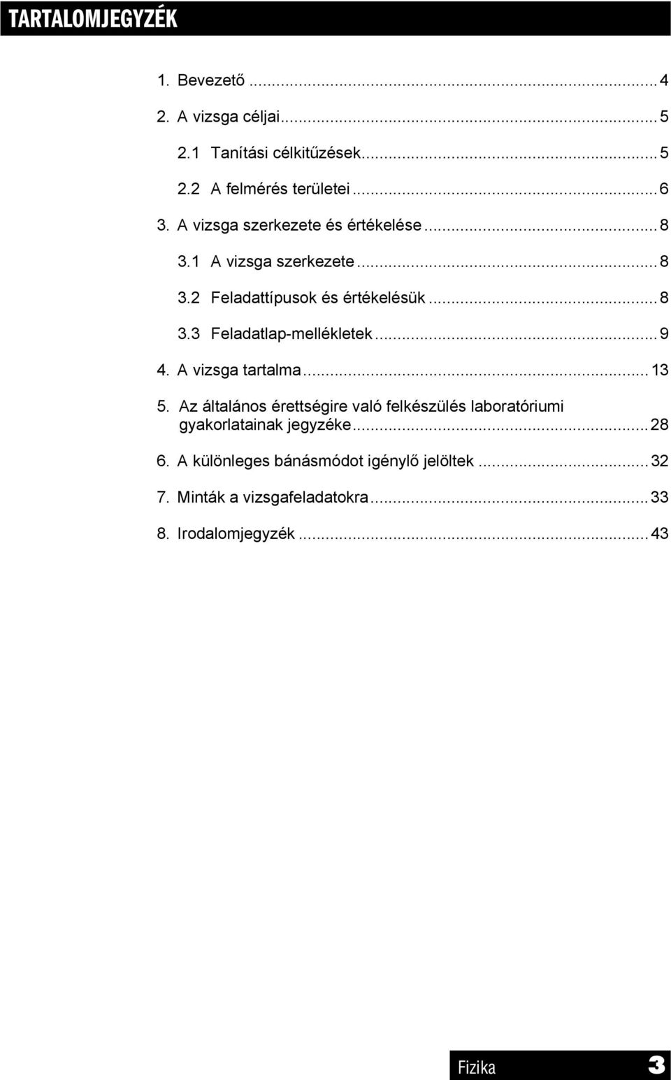 ..9 4. A vizsga tartalma...13 5. Az általános érettségire való felkészülés laboratóriumi gyakorlatainak jegyzéke...8 6.