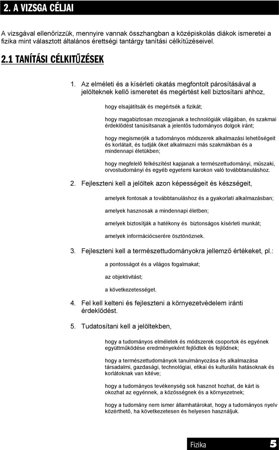 Az elméleti és a kísérleti okatás megfontolt párosításával a jelölteknek kellő ismeretet és megértést kell biztosítani ahhoz, hogy elsajátítsák és megértsék a fizikát; hogy magabiztosan mozogjanak a