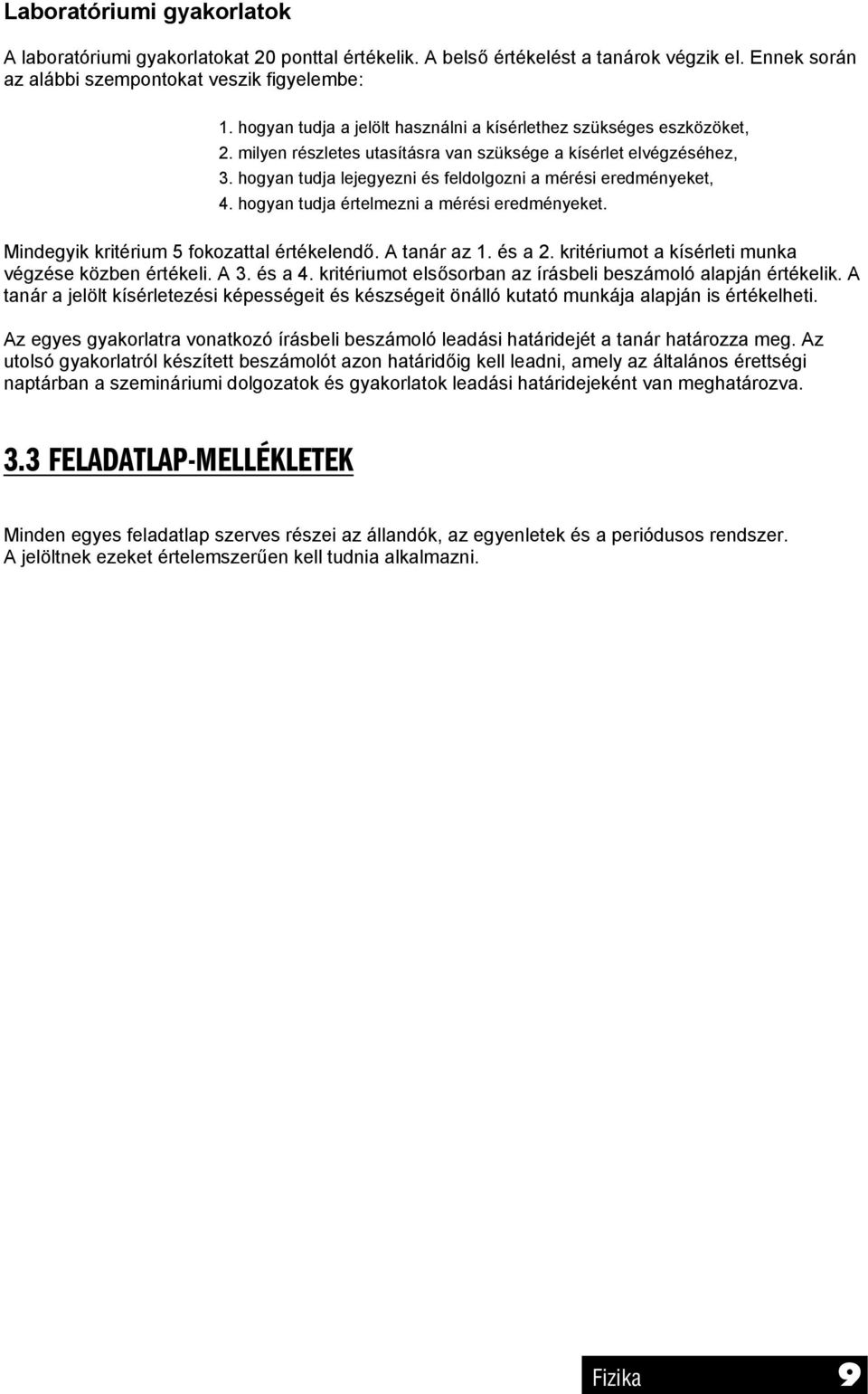 hogyan tudja lejegyezni és feldolgozni a mérési eredményeket, 4. hogyan tudja értelmezni a mérési eredményeket. Mindegyik kritérium 5 fokozattal értékelendő. A tanár az 1. és a.