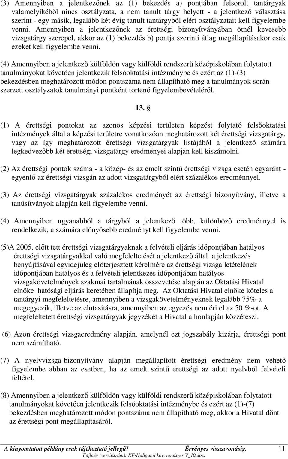 Amennyiben a jelentkezőnek az érettségi bizonyítványában ötnél kevesebb vizsgatárgy szerepel, akkor az (1) bekezdés b) pontja szerinti átlag megállapításakor csak ezeket kell figyelembe venni.