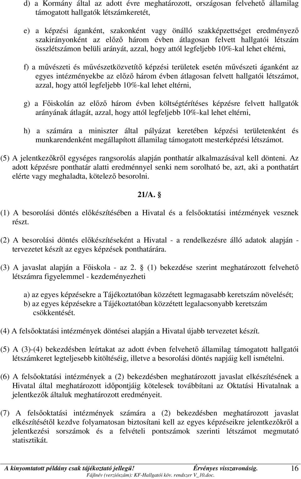 területek esetén művészeti áganként az egyes intézményekbe az előző három évben átlagosan felvett hallgatói létszámot, azzal, hogy attól legfeljebb 10%-kal lehet eltérni, g) a Főiskolán az előző