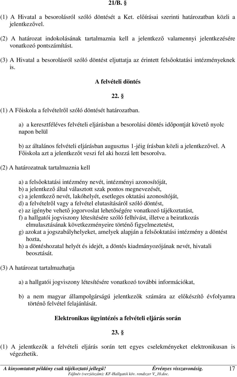 (3) A Hivatal a besorolásról szóló döntést eljuttatja az érintett felsőoktatási intézményeknek is. A felvételi döntés 22. (1) A Főiskola a felvételről szóló döntését határozatban.