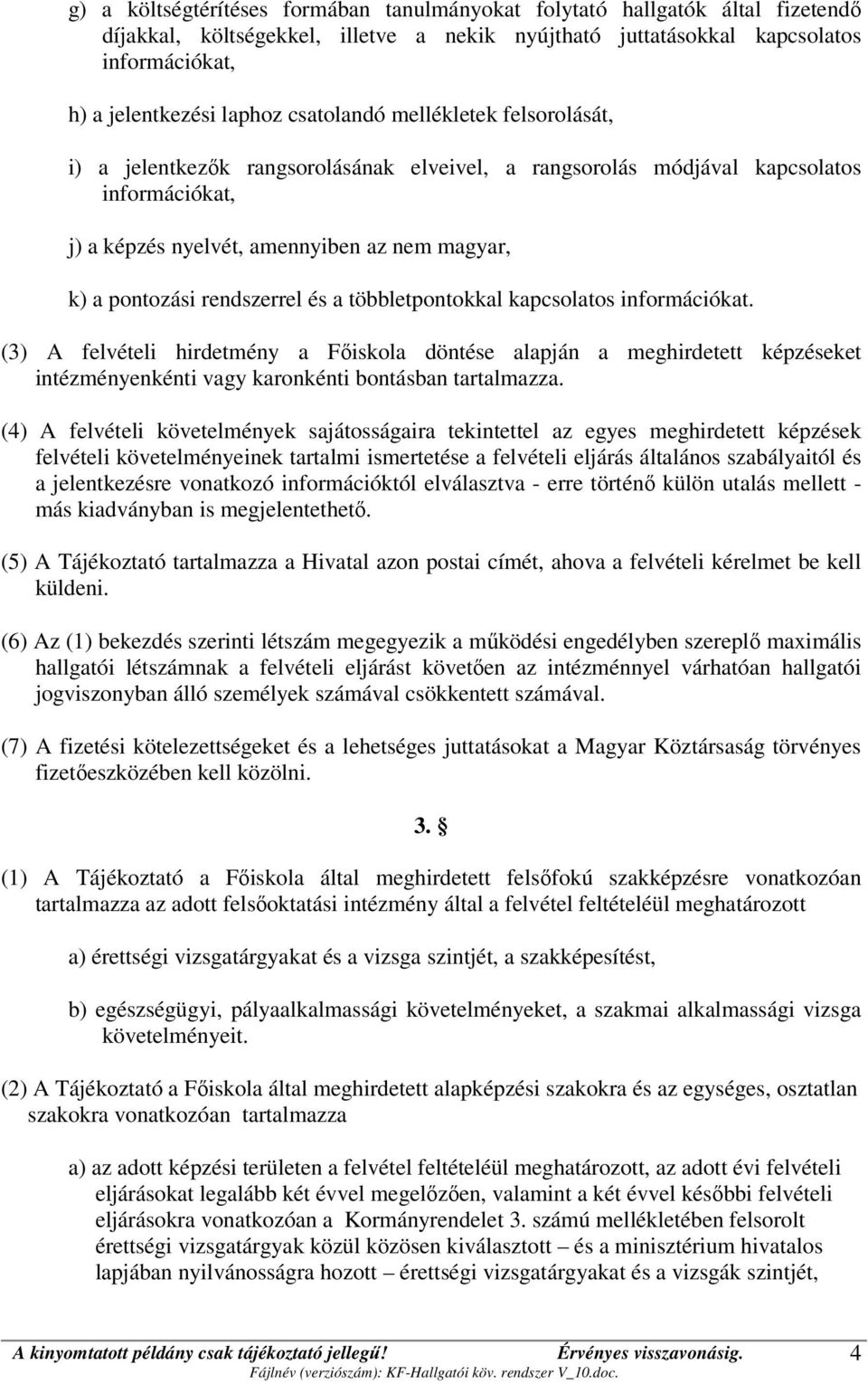 rendszerrel és a többletpontokkal kapcsolatos információkat. (3) A felvételi hirdetmény a Főiskola döntése alapján a meghirdetett képzéseket intézményenkénti vagy karonkénti bontásban tartalmazza.