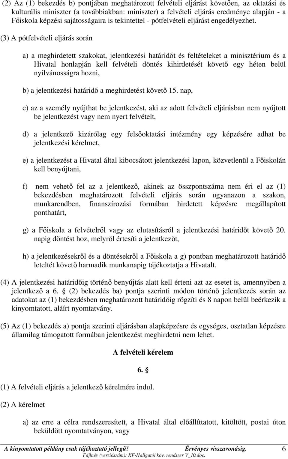 (3) A pótfelvételi eljárás során a) a meghirdetett szakokat, jelentkezési határidőt és feltételeket a minisztérium és a Hivatal honlapján kell felvételi döntés kihirdetését követő egy héten belül