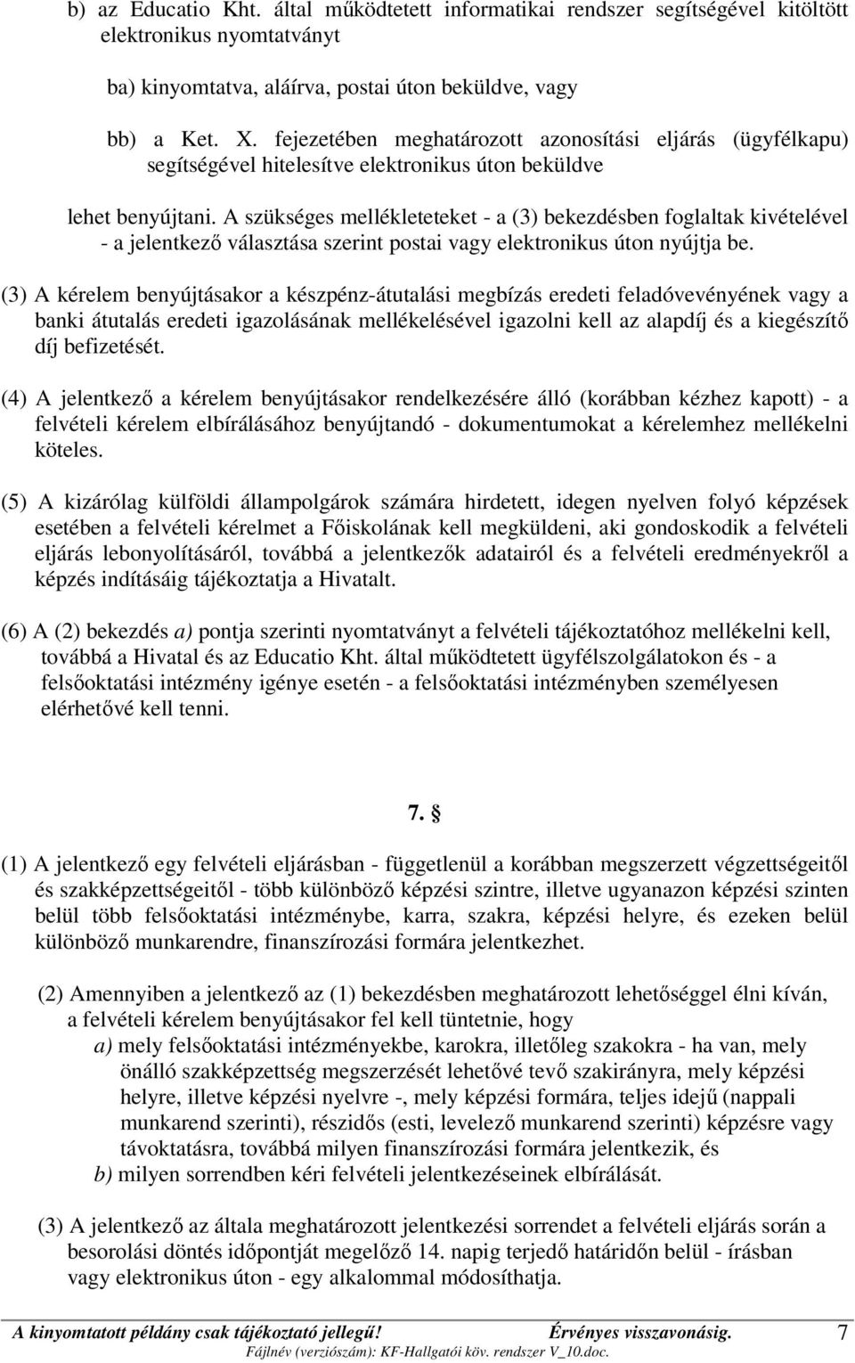 A szükséges mellékleteteket - a (3) bekezdésben foglaltak kivételével - a jelentkező választása szerint postai vagy elektronikus úton nyújtja be.