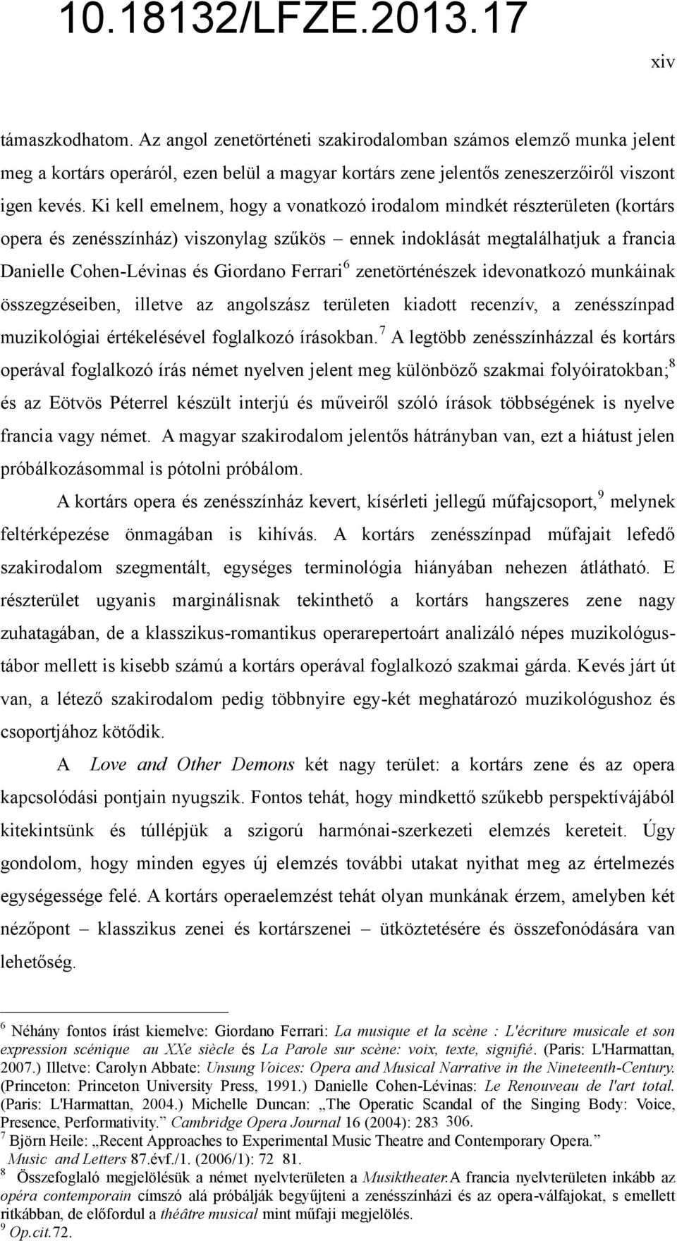 6 zenetörténészek idevonatkozó munkáinak összegzéseiben, illetve az angolszász területen kiadott recenzív, a zenésszínpad muzikológiai értékelésével foglalkozó írásokban.