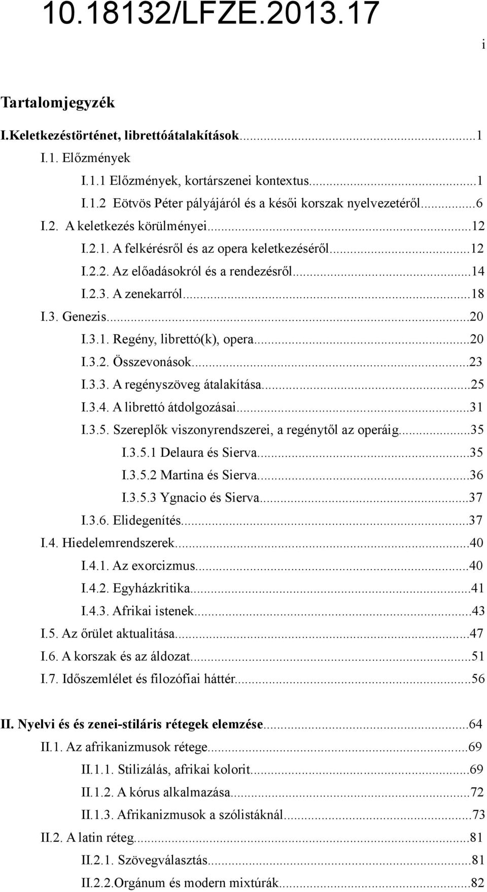 ..23 I.3.3. A regényszöveg átalakítása...25 I.3.4. A librettó átdolgozásai...31 I.3.5. Szereplők viszonyrendszerei, a regénytől az operáig...35 I.3.5.1 Delaura és Sierva...35 I.3.5.2 Martina és Sierva.