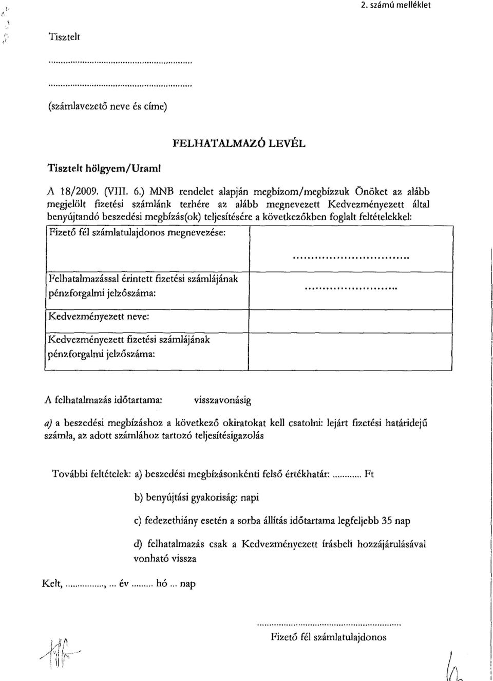 következőkben foglalt feltételekkel: Fizető fél számlatulajdonos megnevezése: Felhatalmazással érintett fizetési számlájának pénzforgalmi jelzőszáma: Kedvezményezett neve: Kedvezményezett fizetési