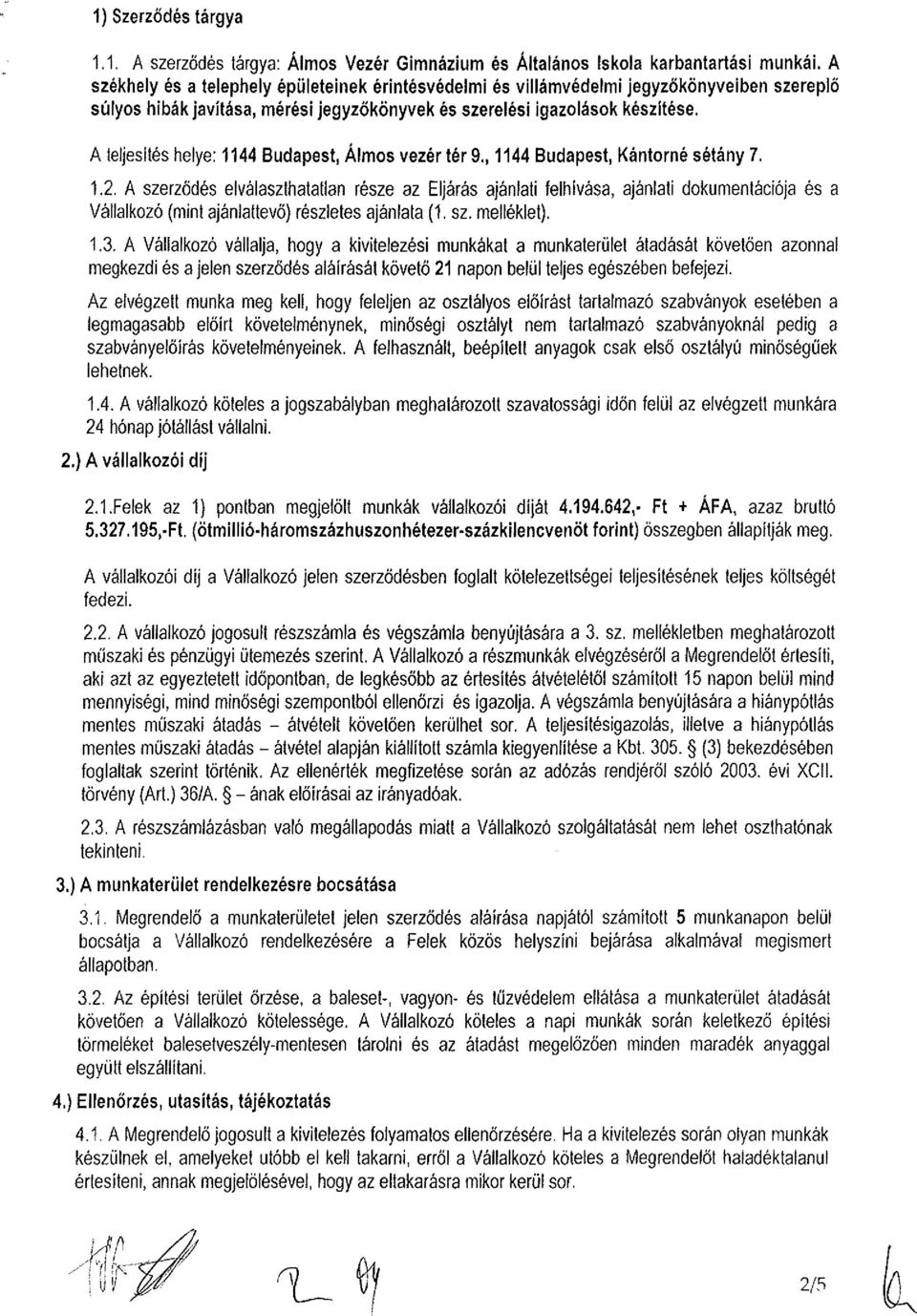 A szerződés elválaszthatatlan része az Eljárás ajánlati felhívása, ajánlati dokumentációja és a Vállalkozó (mint ajánlattevő) részletes ajánlata (1. sz. melléklet). 1.3.