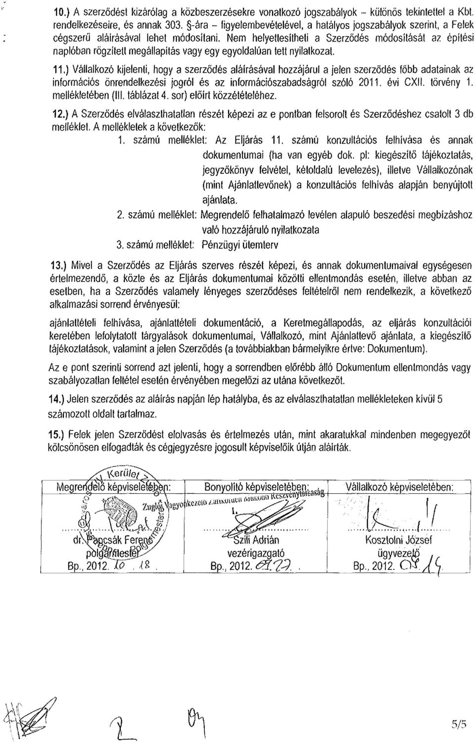 Nem helyettesítheti a Szerződés módosítását az építési naplóban rögzített megállapítás vagy egy egyoldalúan tett nyilatkozat. 11.