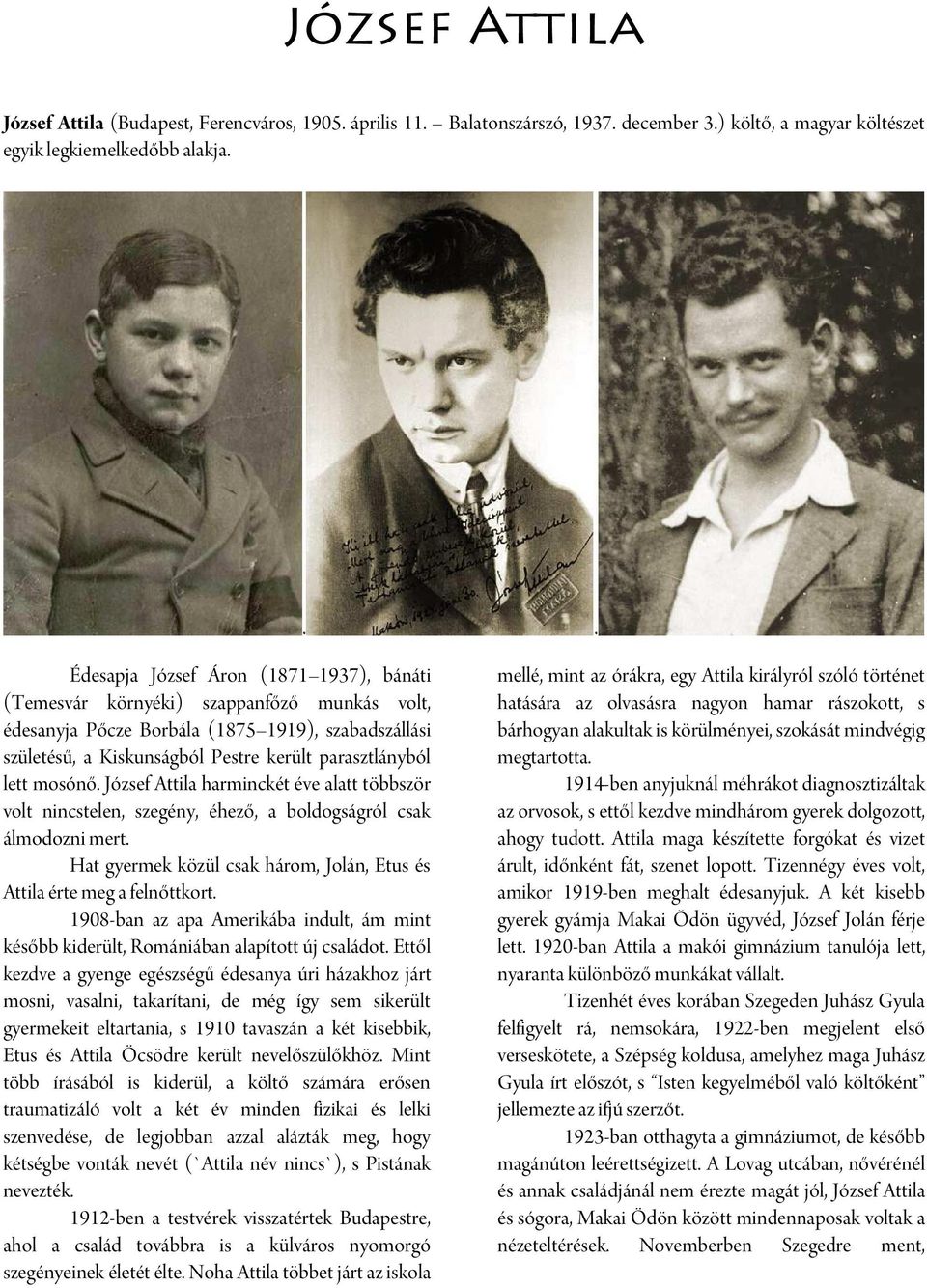 mosónő. József Attila harminckét éve alatt többször volt nincstelen, szegény, éhező, a boldogságról csak álmodozni mert. Hat gyermek közül csak három, Jolán, Etus és Attila érte meg a felnőttkort.