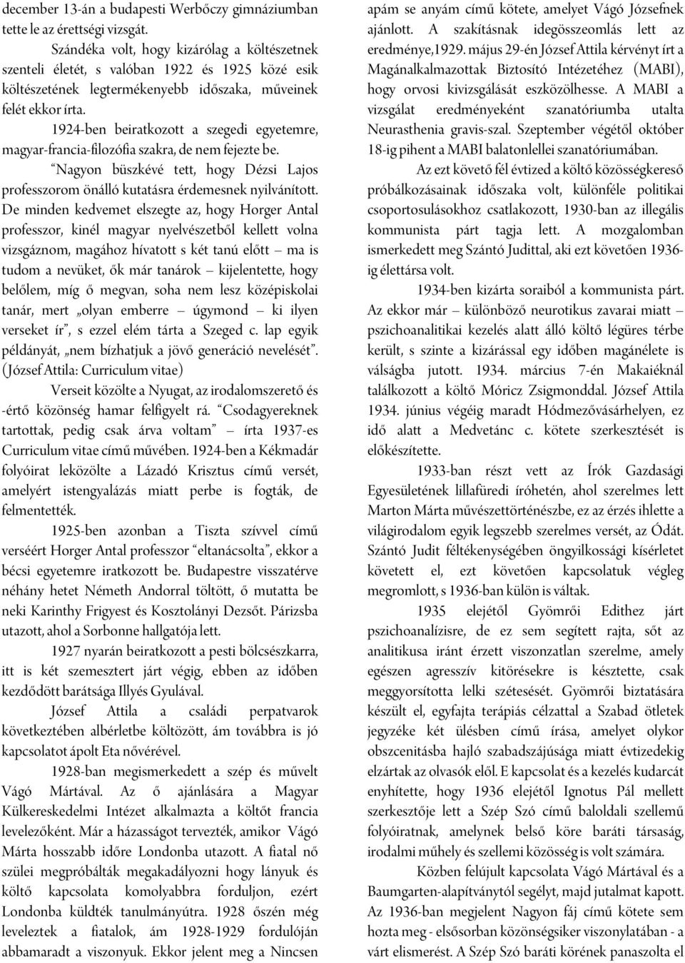 1924-ben beiratkozott a szegedi egyetemre, magyar-francia-filozófia szakra, de nem fejezte be. Nagyon büszkévé tett, hogy Dézsi Lajos professzorom önálló kutatásra érdemesnek nyilvánított.