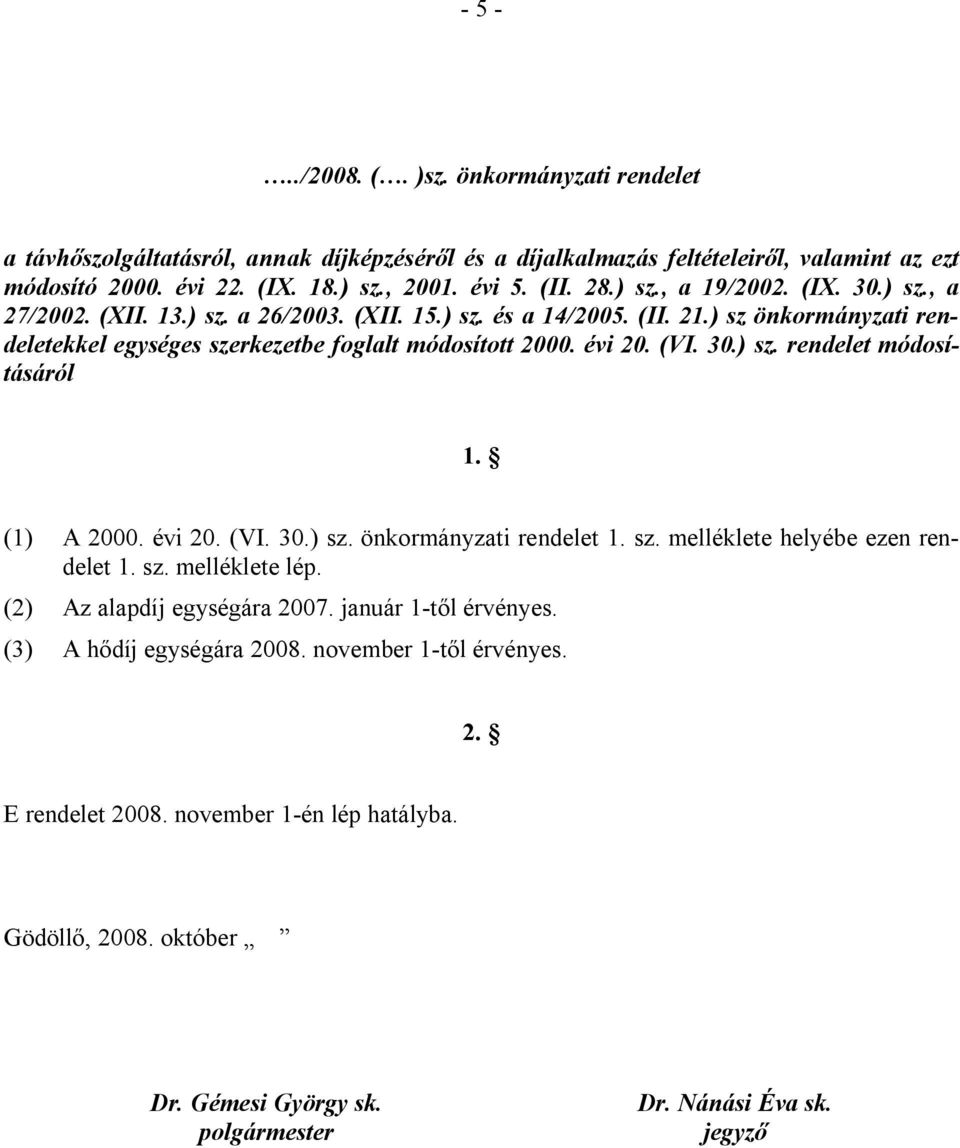 30.) sz. rendelet módosításáról 1. (1) A 2000. évi 20. (VI. 30.) sz. önkormányzati rendelet 1. sz. melléklete helyébe ezen rendelet 1. sz. melléklete lép. (2) Az alapdíj egységára 2007.