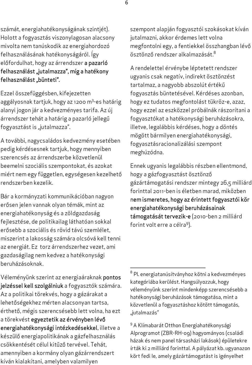 Ezzel összefüggésben, kifejezetten aggályosnak tartjuk, hogy az 1200 m 3 -es határig alanyi jogon jár a kedvezményes tarifa.