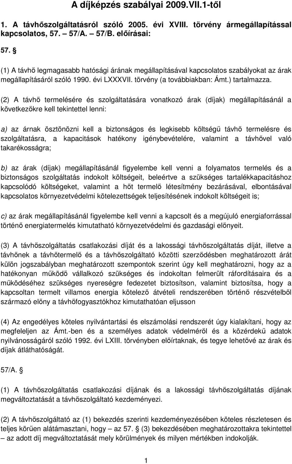 (2) A távhő termelésére és szolgáltatására vonatkozó árak (díjak) megállapításánál a következőkre kell tekintettel lenni: a) az árnak ösztönözni kell a biztonságos és legkisebb költségű távhő