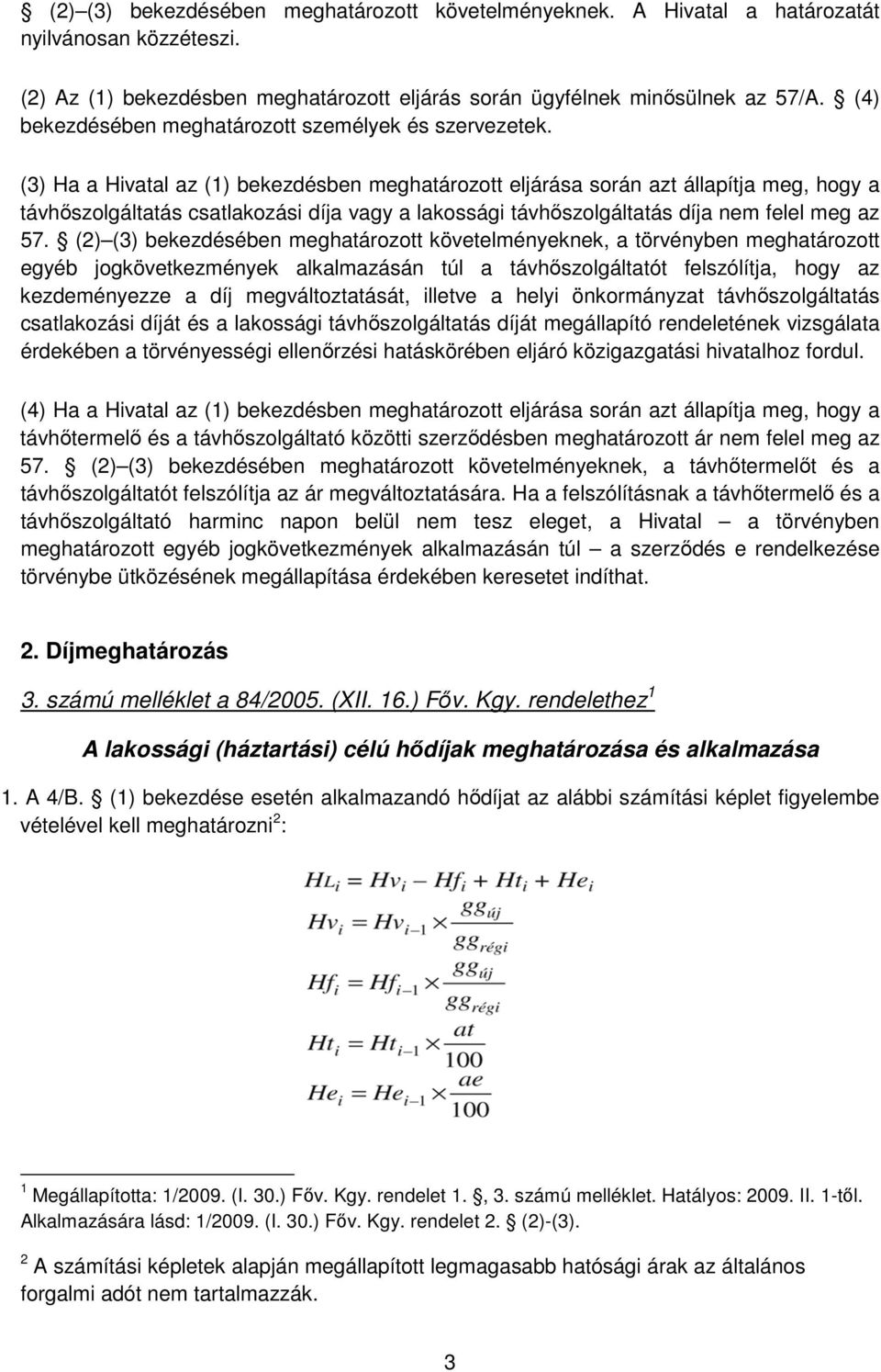 (3) Ha a Hivatal az (1) bekezdésben meghatározott eljárása során azt állapítja meg, hogy a távhőszolgáltatás csatlakozási díja vagy a lakossági távhőszolgáltatás díja nem felel meg az 57.