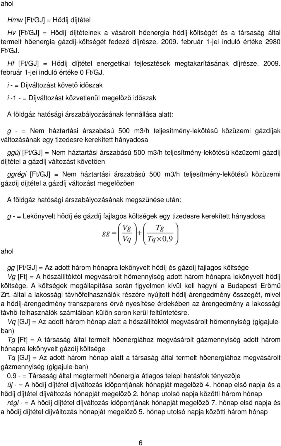 i - = Díjváltozást követő időszak i -1 - = Díjváltozást közvetlenül megelőző időszak A földgáz hatósági árszabályozásának fennállása alatt: g - = Nem háztartási árszabású 500 m3/h